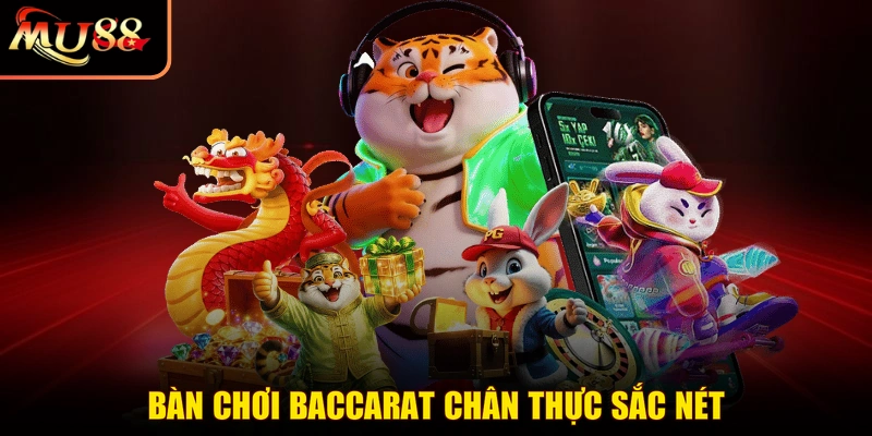 Bàn chơi Baccarat chân thực sắc nét