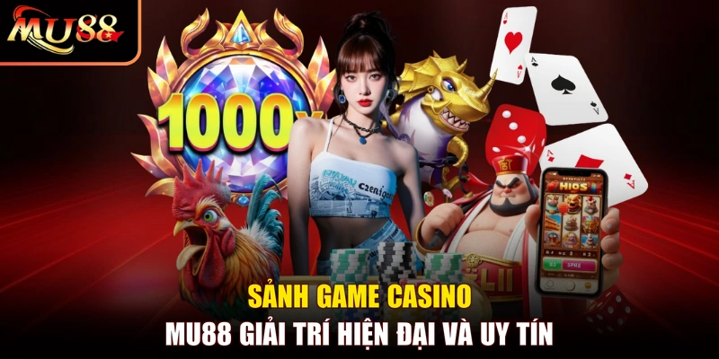 Sảnh game Casino MU88 giải trí hiện đại và uy tín